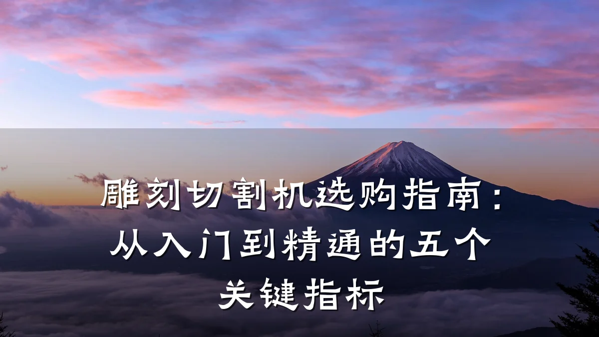 雕刻切割机选购指南:从入门到精通的五个关键指标