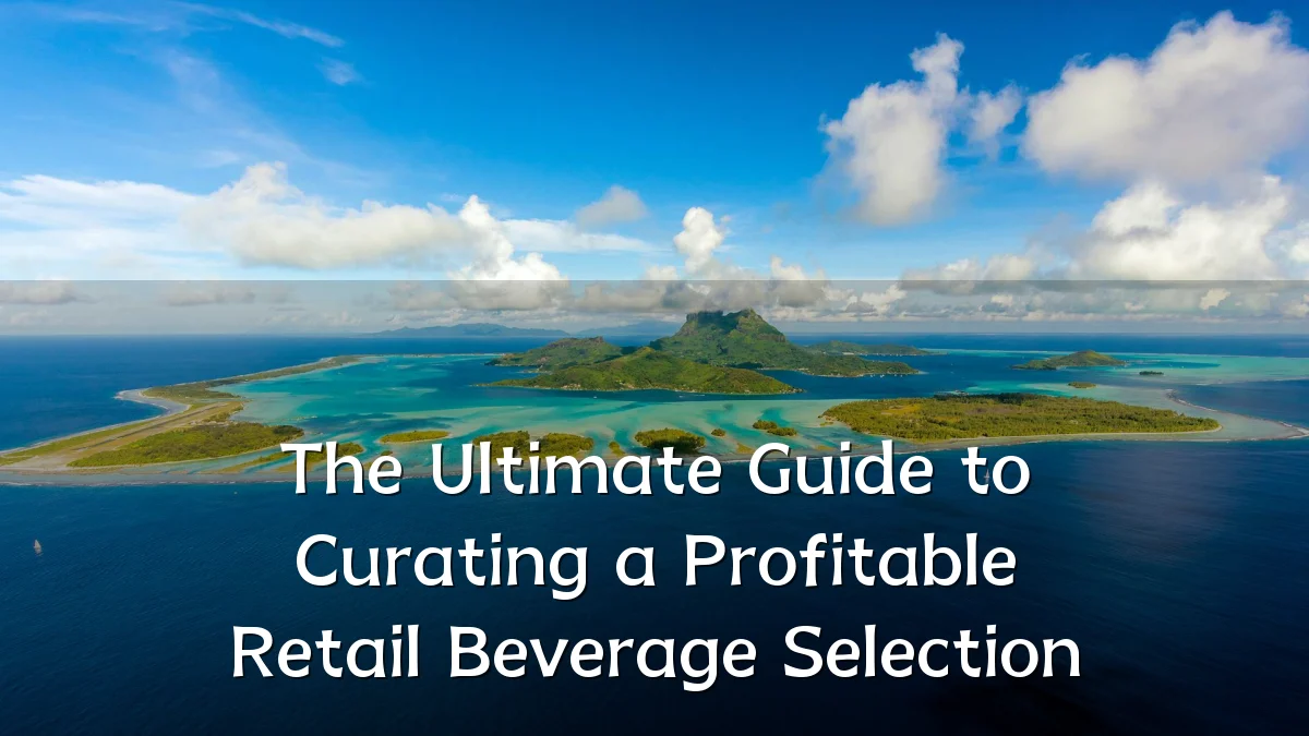 The Ultimate Guide to Curating a Profitable Retail Beverage Selection