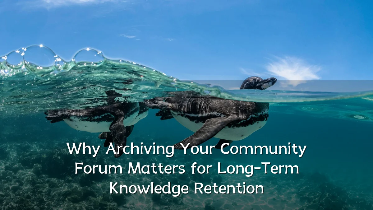 Why Archiving Your Community Forum Matters for Long-Term Knowledge Retention