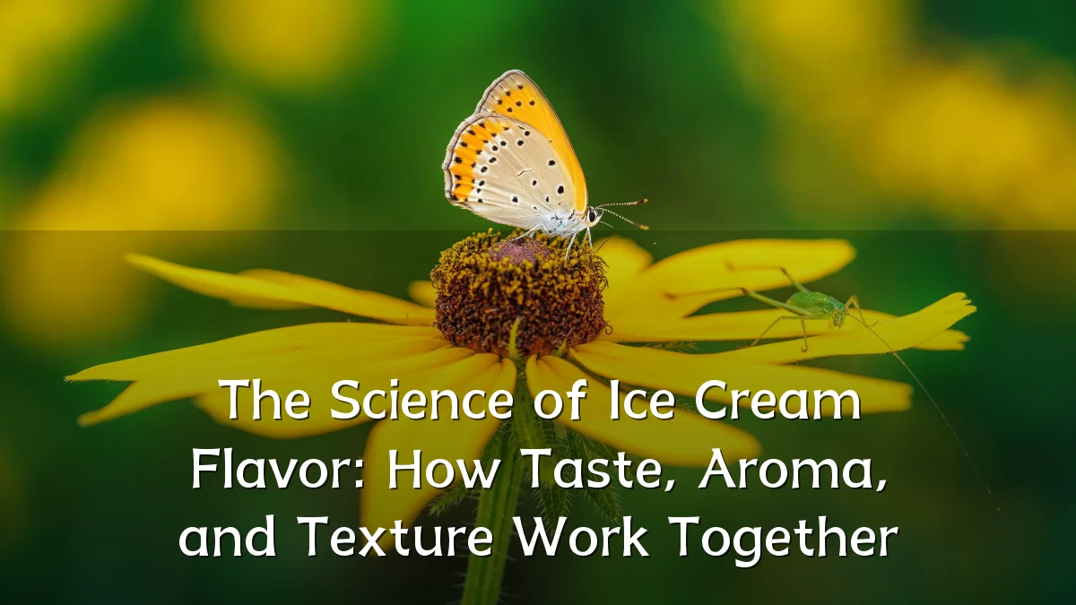 The Science of Ice Cream Flavor: How Taste, Aroma, and Texture Work Together