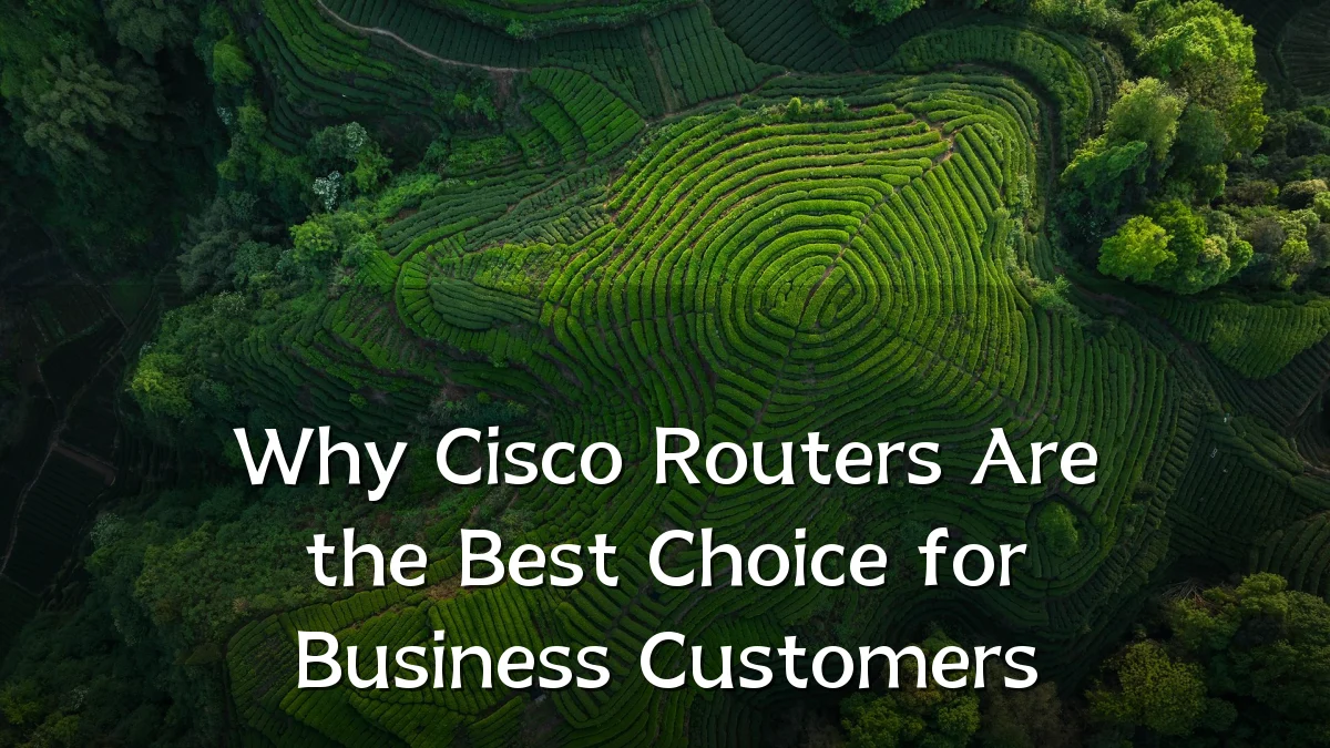 Why Cisco Routers Are the Best Choice for Business Customers