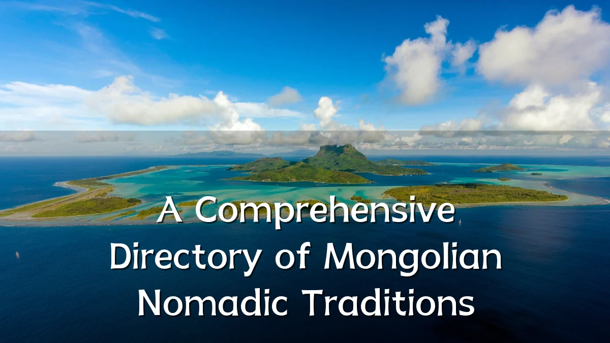A Comprehensive Directory of Mongolian Nomadic Traditions