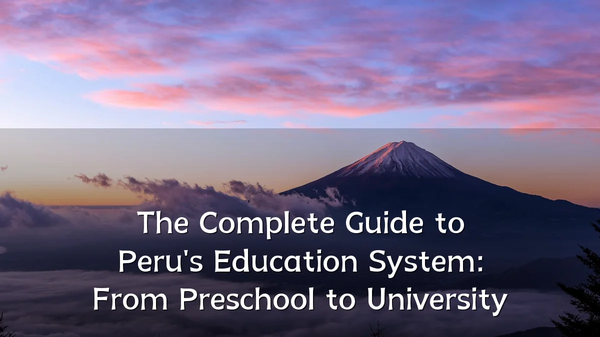 The Complete Guide to Peru's Education System: From Preschool to University
