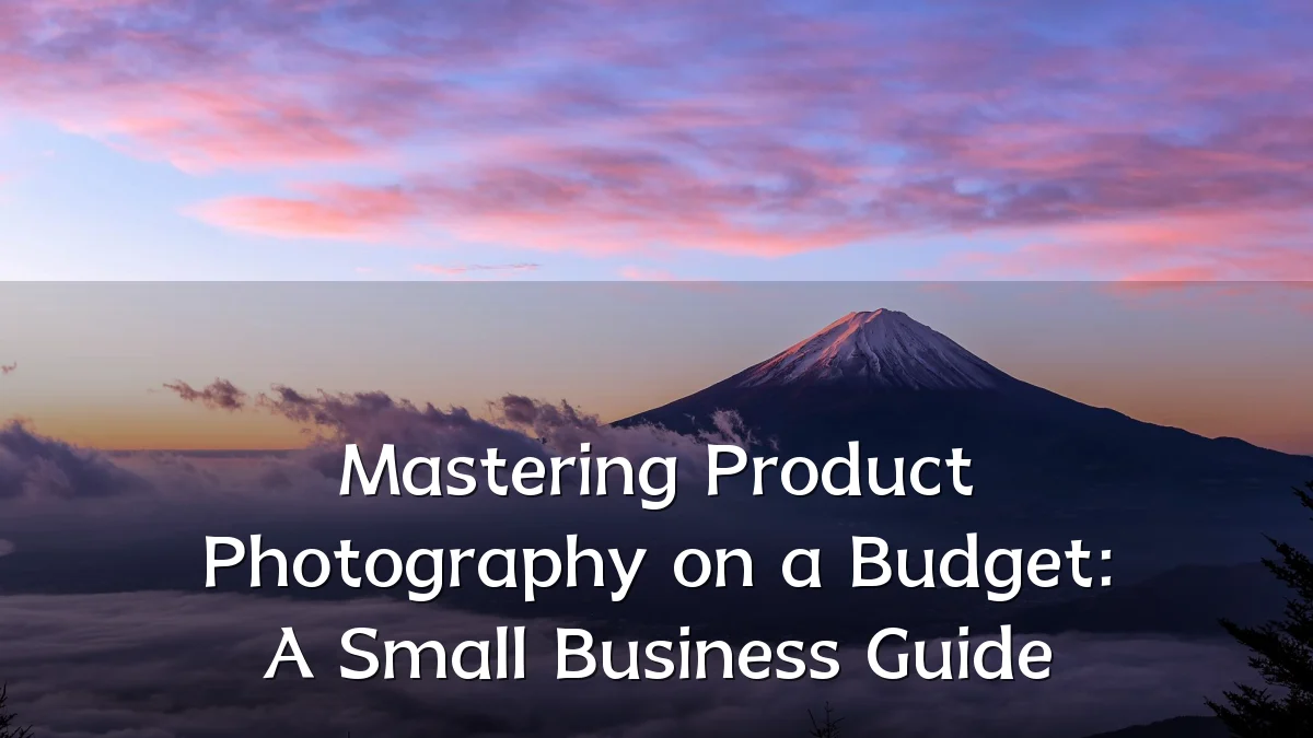 Mastering Product Photography on a Budget: A Small Business Guide