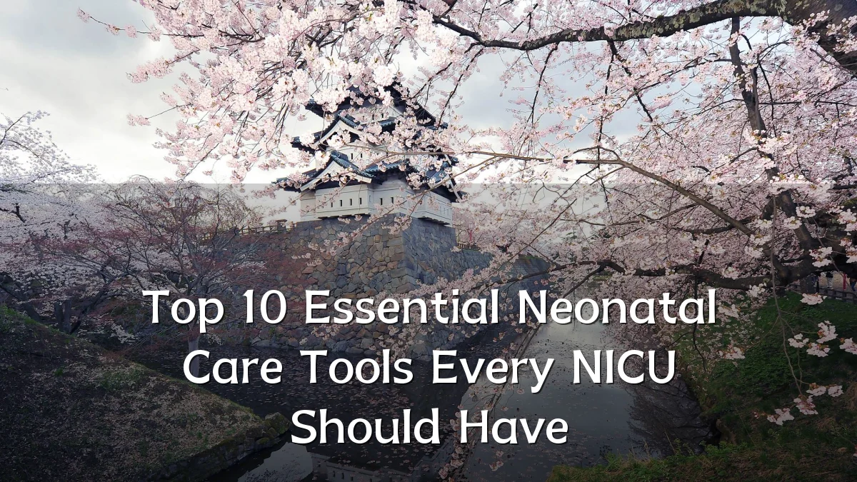 Top 10 Essential Neonatal Care Tools Every NICU Should Have