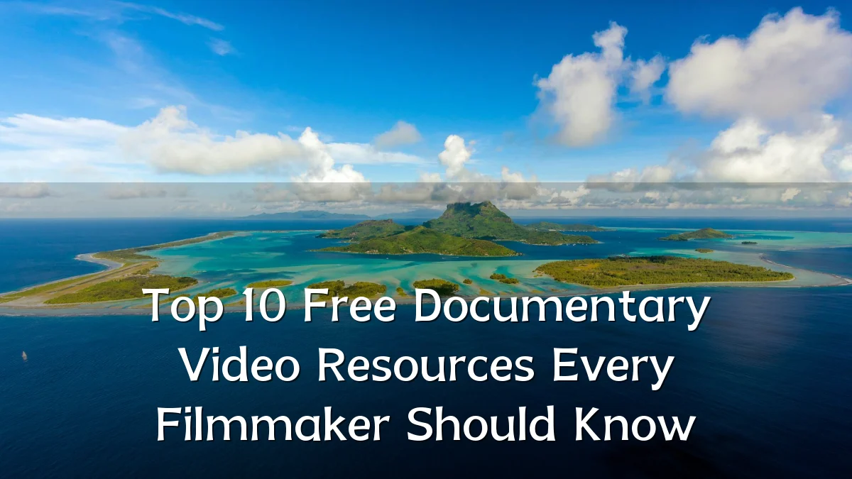 Top 10 Free Documentary Video Resources Every Filmmaker Should Know