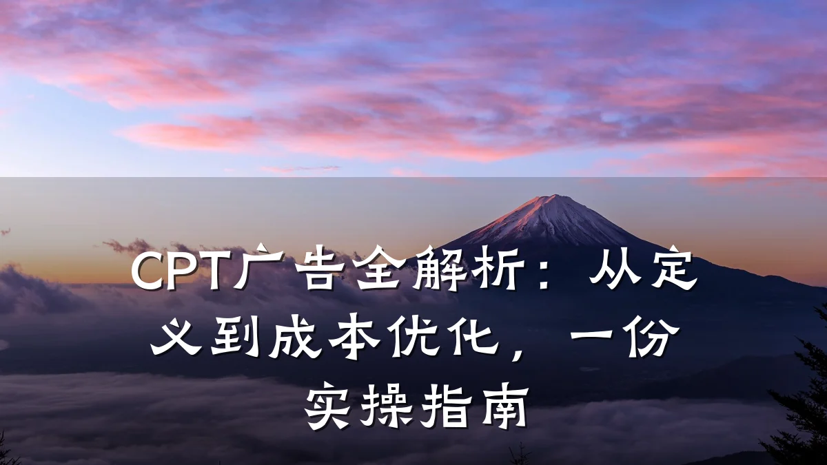 CPT广告全解析:从定义到成本优化,一份实操指南