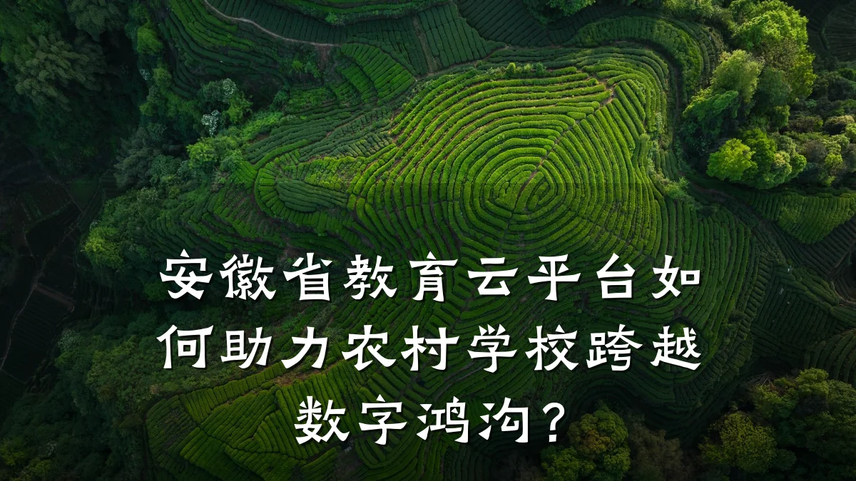 安徽省教育云平台如何助力农村学校跨越数字鸿沟？