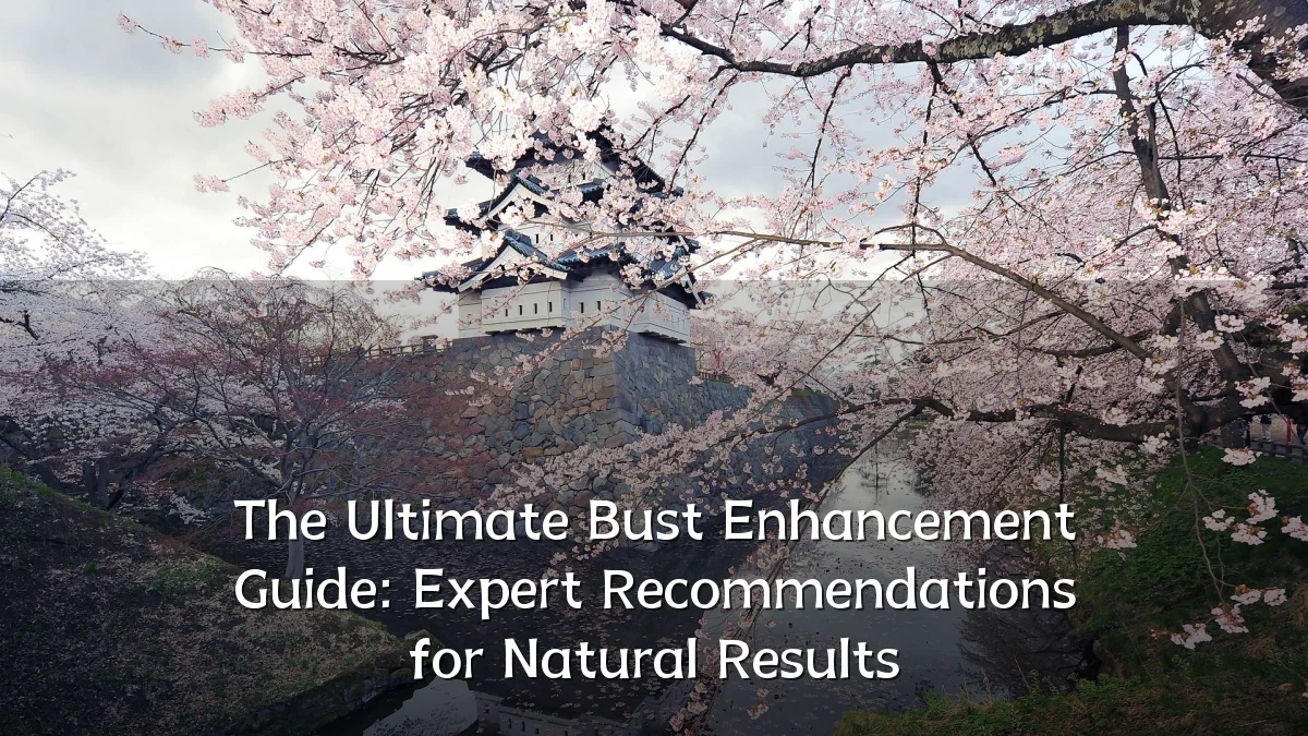 The Ultimate Bust Enhancement Guide: Expert Recommendations for Natural Results